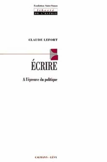 Couverture du livre « Ecrire : A l'épreuve du politique » de Claude Lefort aux éditions Calmann-levy