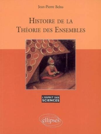 Couverture du livre « Histoire de la théorie des ensembles » de Jean-Pierre Belna aux éditions Ellipses