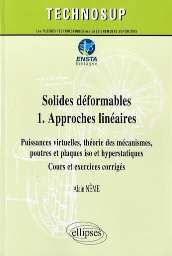 Couverture du livre « Solides deformables 1. approches lineaires - puissances virtuelles, theorie des mecanismes, poutre » de Alain Neme aux éditions Ellipses