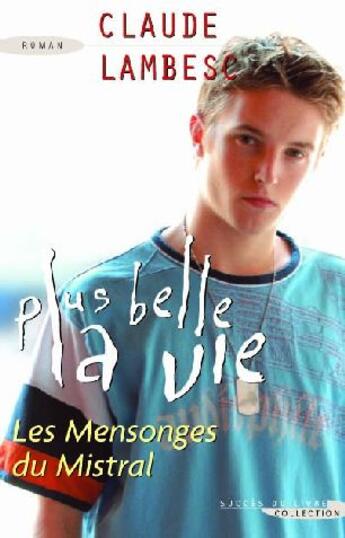 Couverture du livre « Plus belle la vie ; les mensonges du Mistral » de Claude Lambesc aux éditions Succes Du Livre