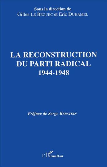 Couverture du livre « La reconstruction du parti radical ; 1944-1948 » de Gilles Le Beguec et Eric Duhamel aux éditions L'harmattan