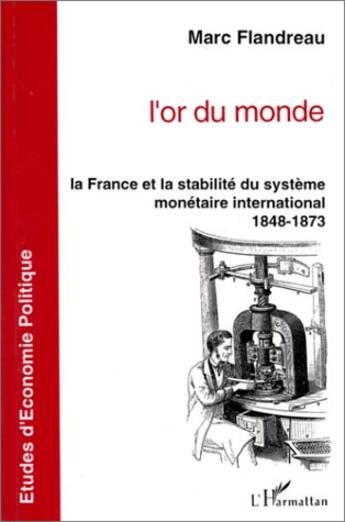 Couverture du livre « L'or du monde ; le France et la stabilité du système monétaire international, 1848-1873 » de Marc Flandreau aux éditions L'harmattan