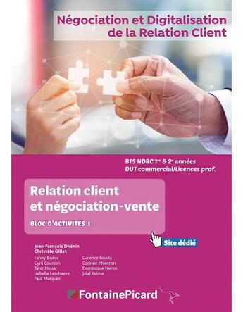 Couverture du livre « Relation client et négociation-vente ; BTS NDRC 1re et 2e années, BTS commercial, licences pro ; bloc d'activités 1 ; livre de l'élève » de Jean-Francois Dhenin et Christele Gillet et Fanny Badoc et Cyril Courson aux éditions Fontaine Picard