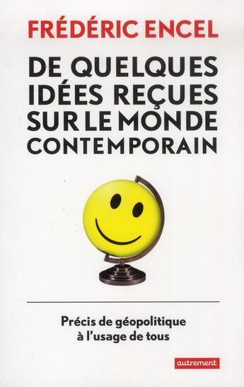 Couverture du livre « De quelques idées reçues sur le monde contemporain ; précis de géopolitique à l'usage de tous » de Frederic Encel aux éditions Autrement