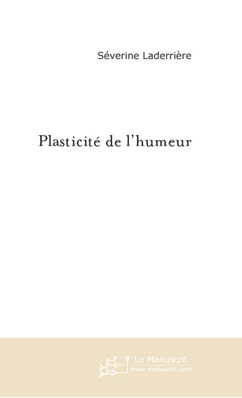 Couverture du livre « PLASTICITE DE L'HUMEUR » de Séverine Laderrière aux éditions Le Manuscrit