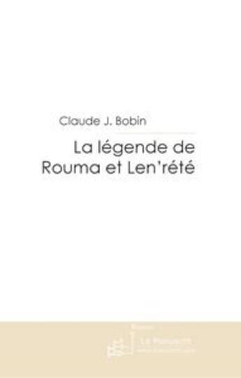 Couverture du livre « La legende de rouma et len'rete » de Claude J. Bobin aux éditions Le Manuscrit