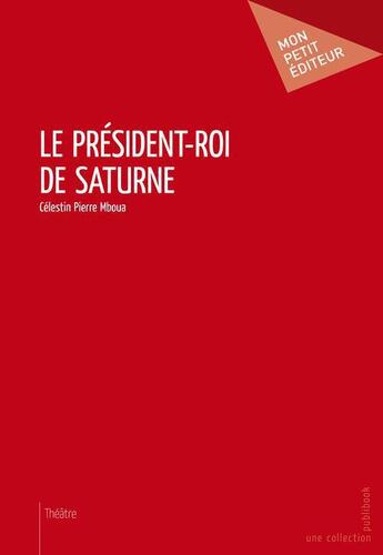 Couverture du livre « Le président-roi de Saturne » de Celestin Pierre Mboua aux éditions Publibook