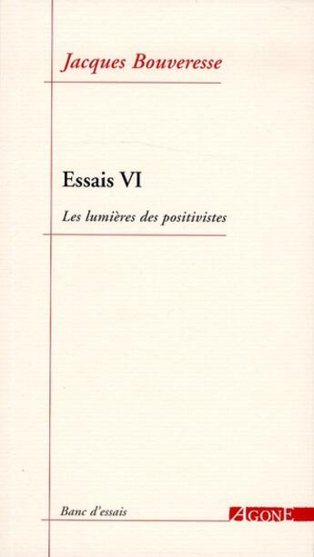 Couverture du livre « Essais 6 ; les lumières des positivistes » de Jacques Bouveresse aux éditions Agone
