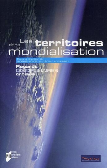 Couverture du livre « Les territoires dans la mondialisation ; regards disciplinaires croisés » de Cedric Audebert et Sophie Nivoix aux éditions Pu De Rennes