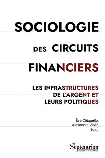 Couverture du livre « Sociologie des circuits financiers : Les infrastructures de l'argent et leurs politiques » de Eve Chiapello et Alexandre Violle aux éditions Pu Du Septentrion