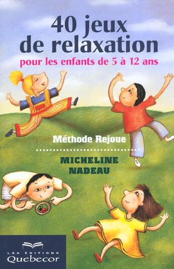Couverture du livre « 40 Jeux De Relaxation Pour Les Enfants De 5 A 12 Ans ; Methode Rejoue » de Nadeau Micheline aux éditions Quebecor