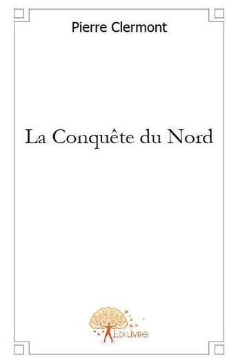 Couverture du livre « La conquête du nord » de Pierre Clermont aux éditions Edilivre