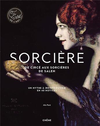 Couverture du livre « Sorcière, de Circé aux sorcières de Salem ; un mythe à (re)découvrir en 40 notices » de Alix Pare aux éditions Chene