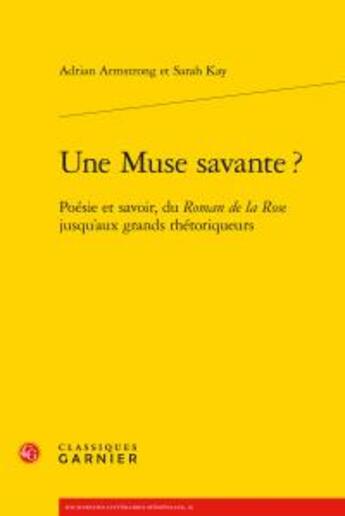 Couverture du livre « Une muse savante ? ; poésie et savoir, du Roman de la rose jusqu'aux grands rhétoriqueurs » de Adrian Armstrong et Sarah Kay aux éditions Classiques Garnier