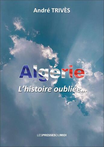 Couverture du livre « Algérie : l'histoire oubliée » de Andre Trives aux éditions Presses Du Midi