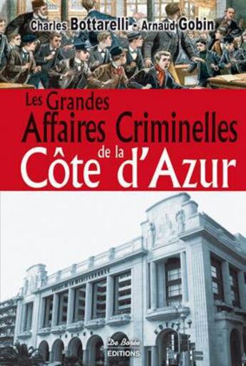 Couverture du livre « Les grandes affaires criminelles de la Côte d'Azur » de Charles Bottarelli et Arnaud Gobin aux éditions De Boree