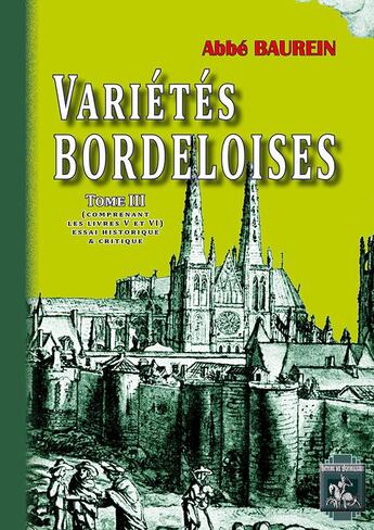 Couverture du livre « Variétés bordeloises Tome 3 ; comprenant les livres V et VI ; essai historique et critique » de Jacques Baurein aux éditions Editions Des Regionalismes