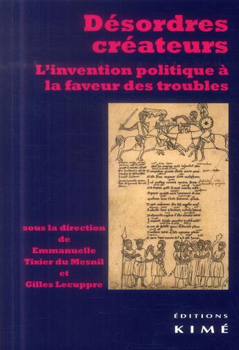 Couverture du livre « Désordres créateurs ; l'invention politique à la faveur des troubles » de Emmanuelle Tixier Du Mesnil aux éditions Kime