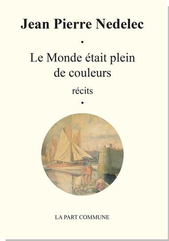 Couverture du livre « Le monde était plein de couleurs ; mercredi 1er mai » de Jean-Pierre Nedelec aux éditions La Part Commune