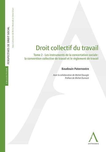 Couverture du livre « Droit collectif du travail t.2 ; les instruments de la concertation sociale : la convention collective de travail et le règlement de travail » de Baudouin Paternostre aux éditions Anthemis