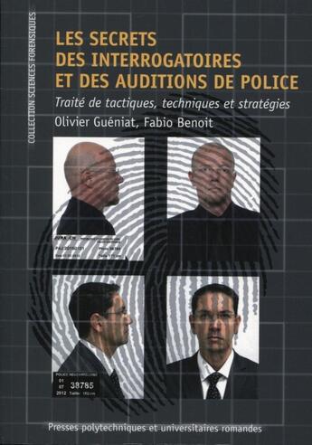 Couverture du livre « Les secrets des interrogatoires et des auditions de police ; traité de tactiques, techniques et stratégie » de Olivier Gueniat et Fabio Benoit aux éditions Ppur