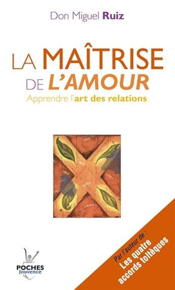 Couverture du livre « La maîtrise de l'amour ; apprendre l'art des relations » de Miguel Ruiz aux éditions Jouvence