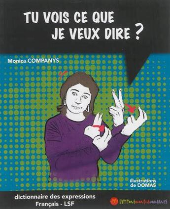 Couverture du livre « Tu Vois Ce Que Je Veux Dire ? » de Monica Companys aux éditions Monica Companys