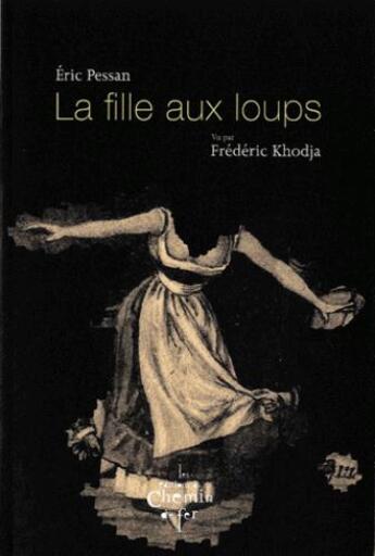 Couverture du livre « La fille aux loups ; vu par Frédéric Khodja » de Pessan Eric aux éditions Chemin De Fer