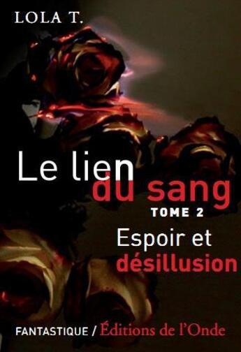 Couverture du livre « Le lien du sang t.2 ; espoir et désillusion » de Lola T. aux éditions De L'onde