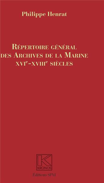 Couverture du livre « Répertoire général des archives de la marine ; XVIe-XVIIIe siècles » de Philippe Henrat aux éditions Spm Lettrage