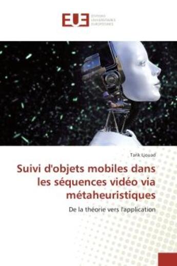 Couverture du livre « Suivi d'objets mobiles dans les sequences video via metaheuristiques : De la theorie vers l'application » de Tarik Ljouad aux éditions Editions Universitaires Europeennes