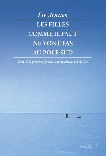 Couverture du livre « Les filles bien ne vont pas au pôle sud ; récit de la première femme à avoir atteint le pôle sud » de Liv Arnesen aux éditions Interfolio Livres