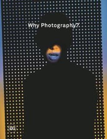 Couverture du livre « Why photography? new visions the henie onstad triennial for photography and new media » de Sholis Brian aux éditions Skira