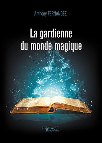 Couverture du livre « La gardienne du monde magique » de Anthony Fernandez aux éditions Baudelaire