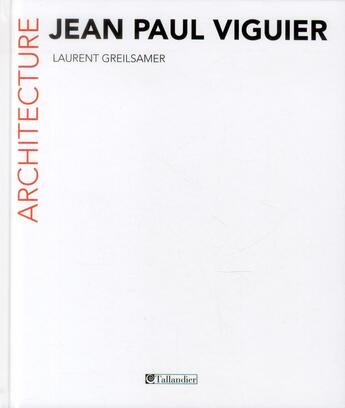 Couverture du livre « Jean-Paul Viguier ; architecture » de Jean-Paul Viguier et Laurent Greilsamer aux éditions Tallandier