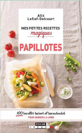 Couverture du livre « Mes petites recettes magiques ; papillotes ;100 recettes saines et savoureuses pour garder la ligne » de Alix Lefief-Delcourt aux éditions Leduc