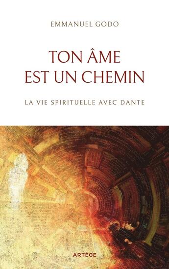 Couverture du livre « Ton âme est un chemin : La vie spirituelle avec Dante » de Emmanuel Godo aux éditions Artege