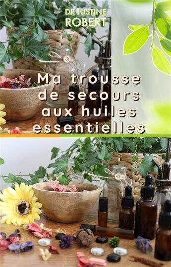 Couverture du livre « Ma trousse de secours aux huiles essentielles » de Justine Robert aux éditions Librinova