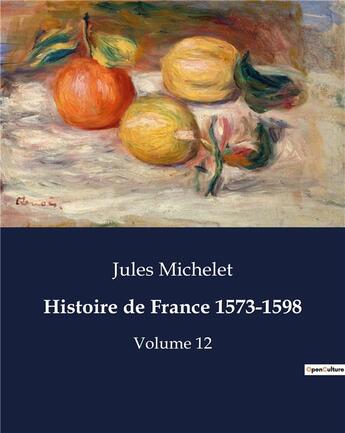 Couverture du livre « Histoire de France 1573-1598 : Volume 12 » de Jules Michelet aux éditions Culturea