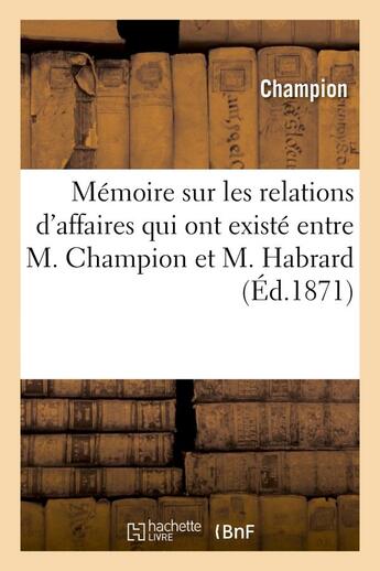Couverture du livre « Memoire sur les relations d'affaires qui ont existe entre m. champion et m. habrard » de Champion aux éditions Hachette Bnf