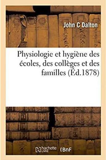 Couverture du livre « Physiologie et hygiene des ecoles, des colleges et des familles » de Dalton John aux éditions Hachette Bnf