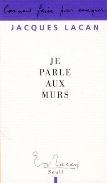 Couverture du livre « Je parle aux murs » de Jacques Lacan aux éditions Seuil