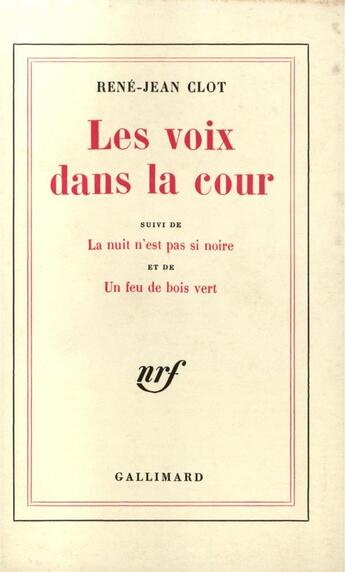 Couverture du livre « Les voix dans la cour / la nuit n'est pas si noire /un feu de bois vert » de Rene-Jean Clot aux éditions Gallimard