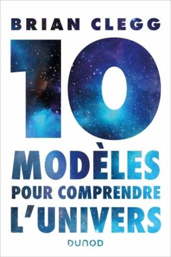 Couverture du livre « Dix modèles pour comprendre l'univers » de Brian Clegg aux éditions Dunod