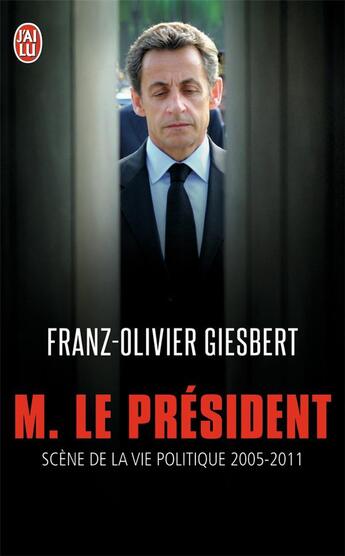 Couverture du livre « M. le Président ; scènes de la vie politique 2005-2011 » de Franz-Olivier Giesbert aux éditions J'ai Lu