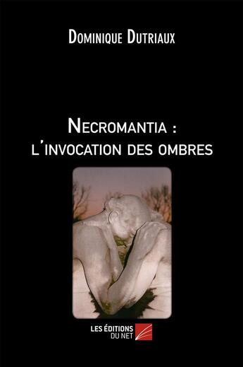 Couverture du livre « Necromantia : l'invocation des ombres » de Dominique Dutriaux aux éditions Editions Du Net