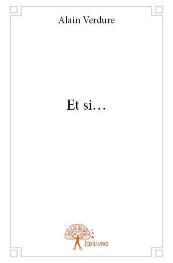 Couverture du livre « Et si... » de Alain Verdure aux éditions Edilivre