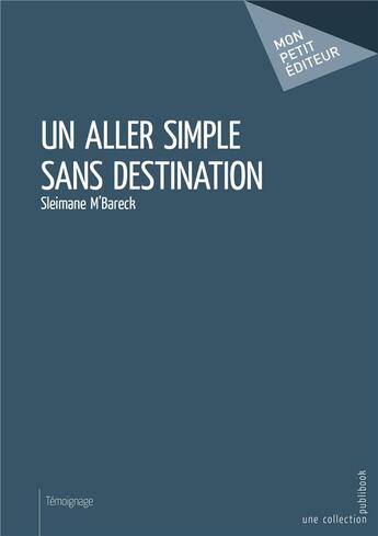 Couverture du livre « Un aller simple sans destination » de Sleimane M'Bareck aux éditions Mon Petit Editeur