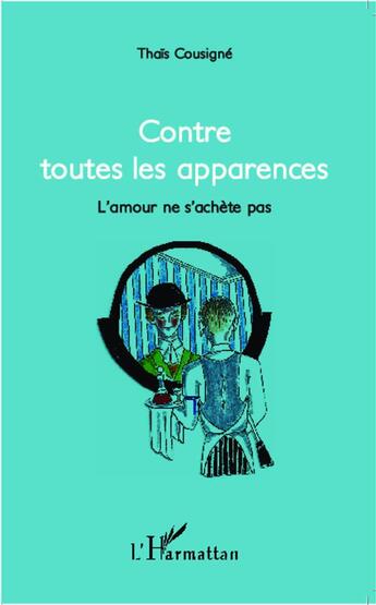 Couverture du livre « Contre toutes les apparences ; l'amour ne s'achète pas » de Thais Cousigne aux éditions L'harmattan