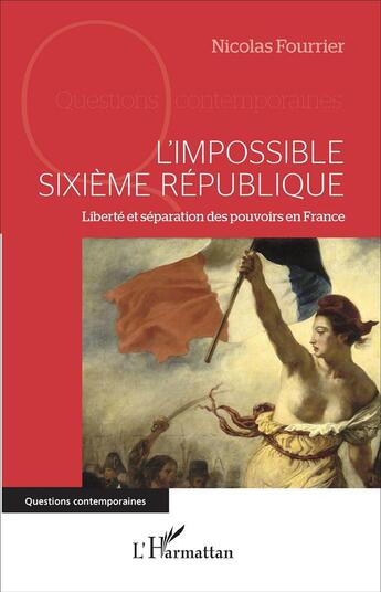 Couverture du livre « L'impossible Sixième République : Liberté et séparation des pouvoirs en France » de Nicolas Fourrier aux éditions L'harmattan